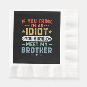 If You Think I m An idiot You Should Meet My Broth Napkins