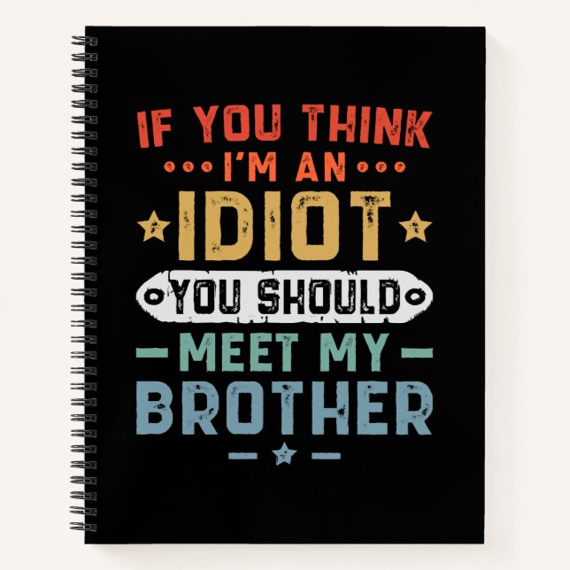 If You Think I m An idiot You Should Meet My Broth Notebook (Front)