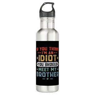 If You Think I m An idiot You Should Meet My Broth Stainless Steel Water Bottle