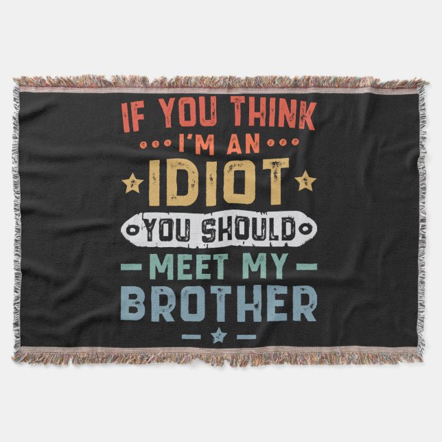 If You Think I m An idiot You Should Meet My Broth Throw Blanket (Front)