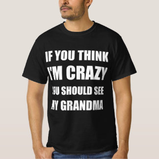 If you think I’m crazy you should see my grandma T-Shirt