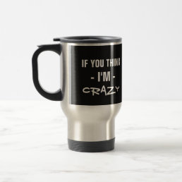 “If you think I’m…” custom text humor mugs