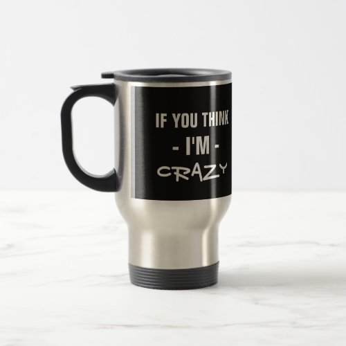 If you think Im custom text humor mugs