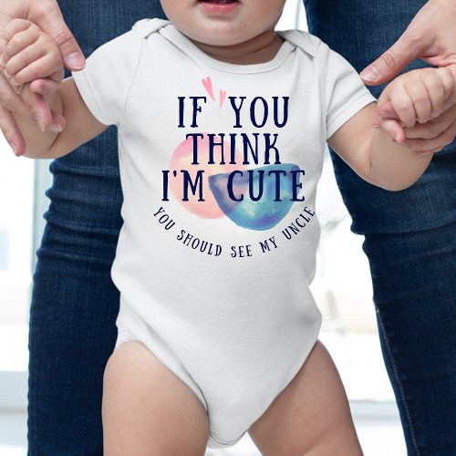 If you think I m cute you should see my uncle Baby Bodysuit
