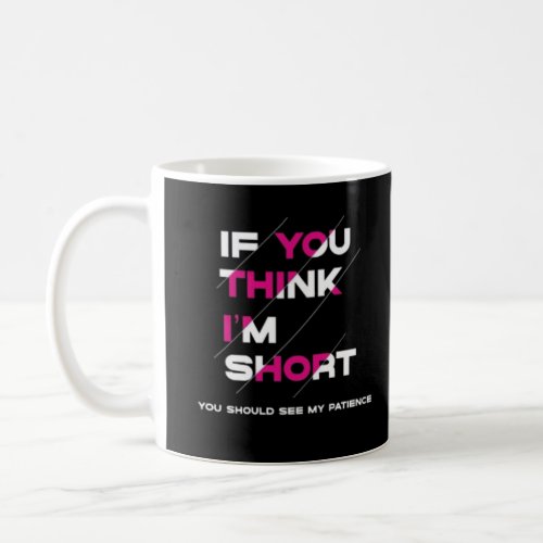 If You Think Iâm Short _ Funny quotes Coffee Mug