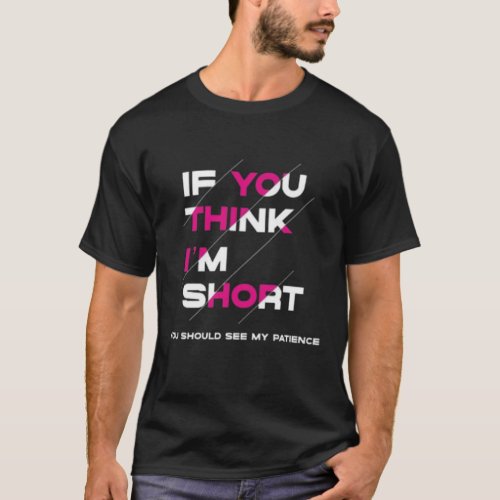 If You Think Iâm Short _ Funny quotes T_Shirt