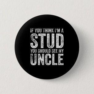 If You Think I'm A Stud You Should See My Uncle Fu Button