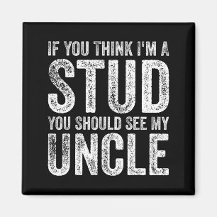 If You Think I'm A Stud You Should See My Uncle Fu Magnet