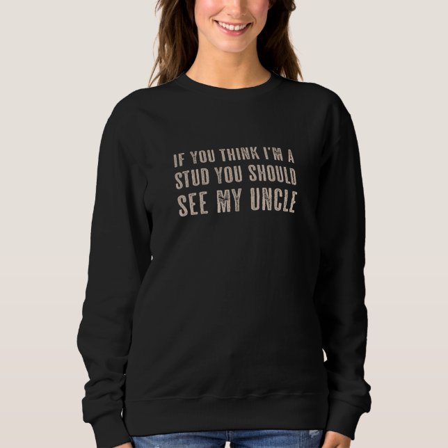 If You Think I'm a STUD You Should See My UNCLE Fu Sweatshirt (Front)