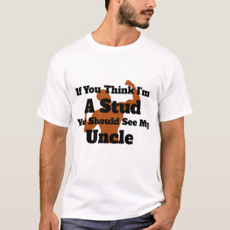 If You Think I'm A Stud You Should See My Uncle T-Shirt