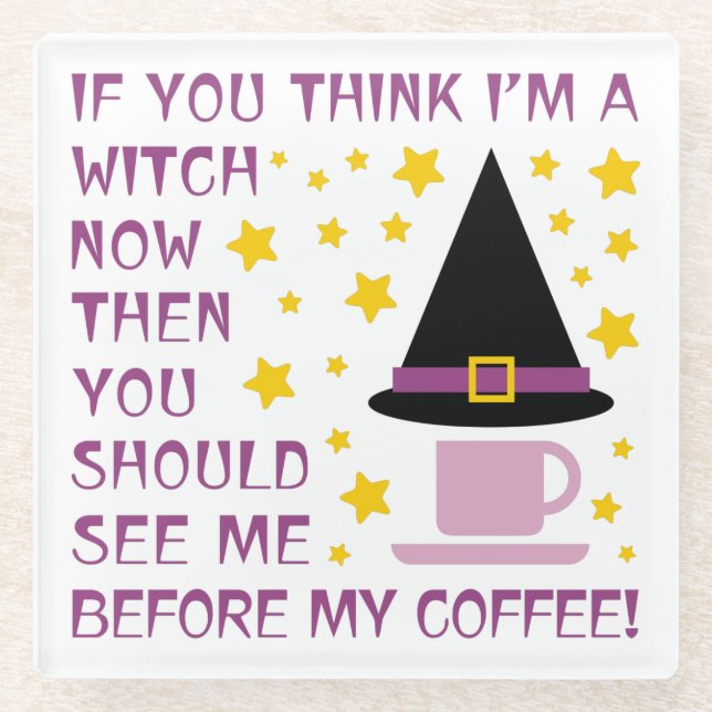IF YOU THINK I'M A WITCH... GLASS COASTER (Front)