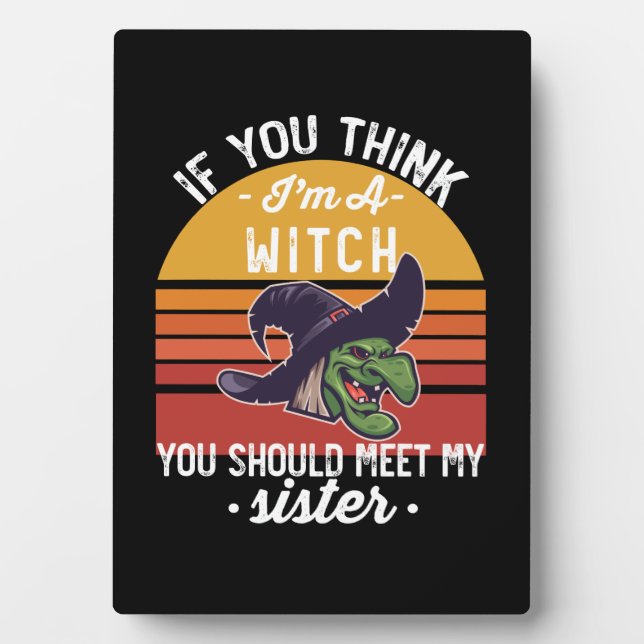 If You Think I'm A Witch You Should Meet My Sister Plaque (Front)