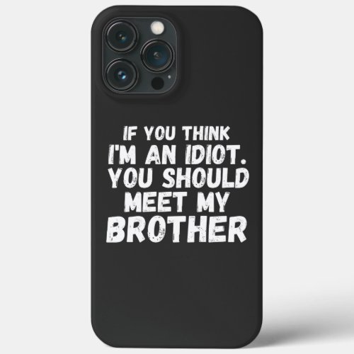 If You Think Im an idiot You should Meet my broth iPhone 13 Pro Max Case