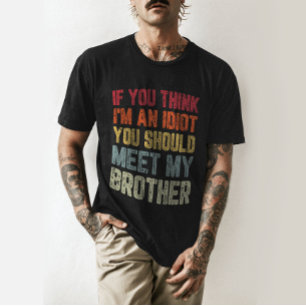 If You Think I'm An Idiot You Should Meet My Broth T-Shirt