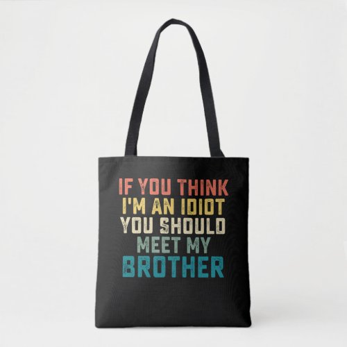 If You Think Im An Idiot You Should Meet My Broth Tote Bag