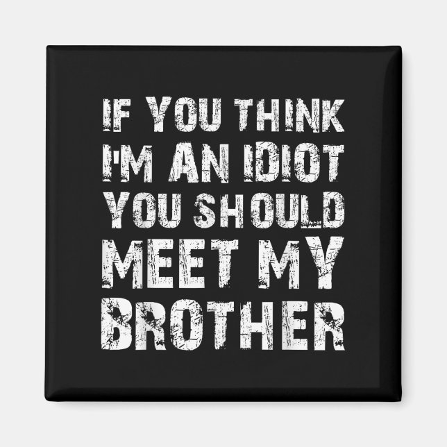 If You Think Im An Idiot You Should Meet My Brothe Magnet (Front)