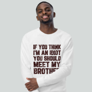 If You Think I'm An Idiot You Should Meet My T-Shirt