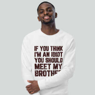 If You Think I'm An Idiot You Should Meet My T-Shirt