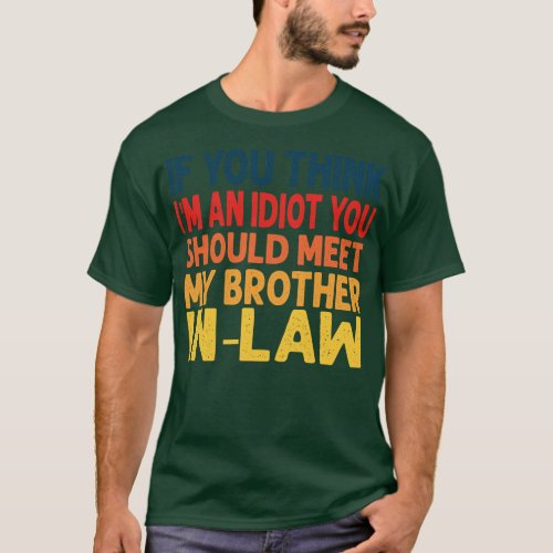 if you think im an you should meet my brother in l T_Shirt