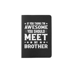 If You Think I'm Awesome You Should Meet My Brothe Passport Holder