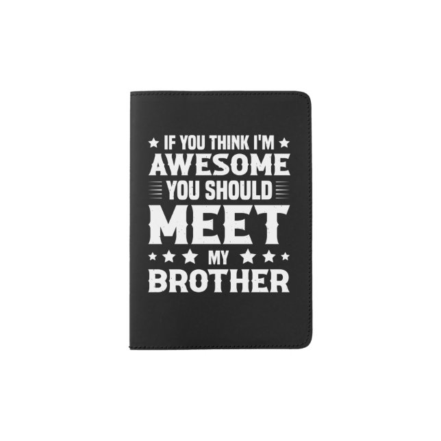 If You Think I'm Awesome You Should Meet My Brothe Passport Holder (Front)