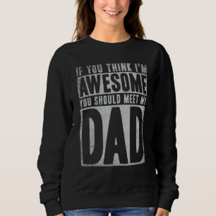 If You Think I'm Awesome You Should Meet My Dad Q Sweatshirt