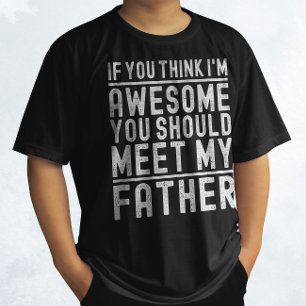 If You Think I'm Awesome You Should Meet My Father T-Shirt