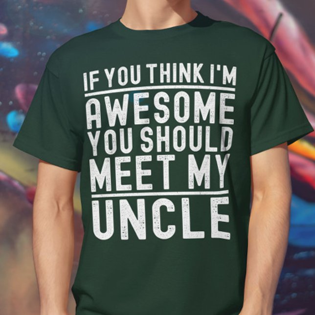 If You Think I'm Awesome You Should Meet My Uncle T-Shirt (Creator Uploaded)