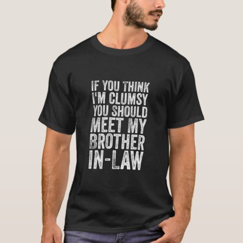 If You Think Im Clumsy You Should Meet My Brother T_Shirt