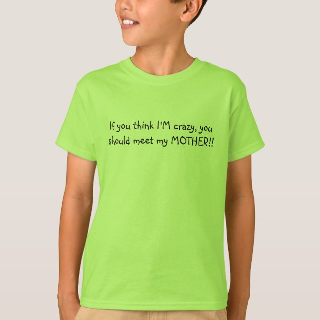 If you think I'M crazy, you should meet my MOTH... T-Shirt (Front)