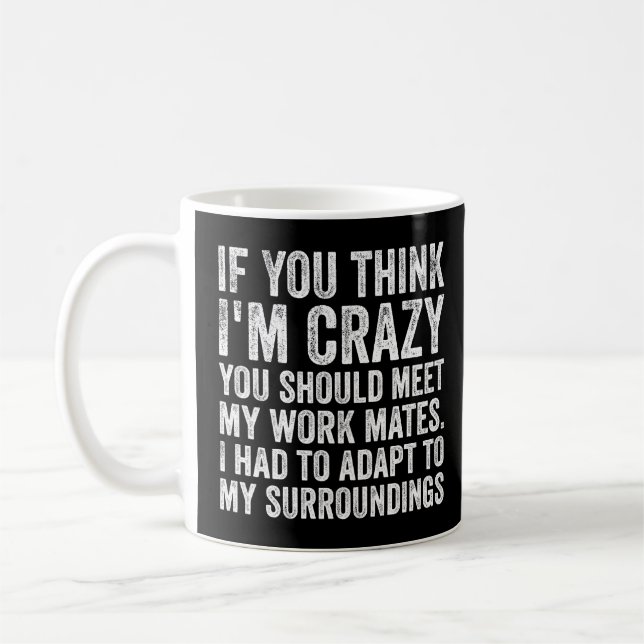 If You Think I'm Crazy You Should Meet My WorkMate Coffee Mug (Left)