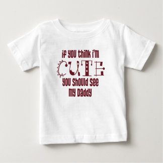 If you think I'm cute Baby T-Shirt