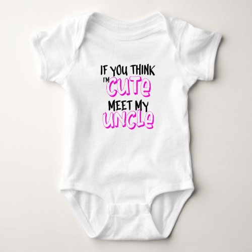 If you think Im cute meet my uncle Baby Bodysuit