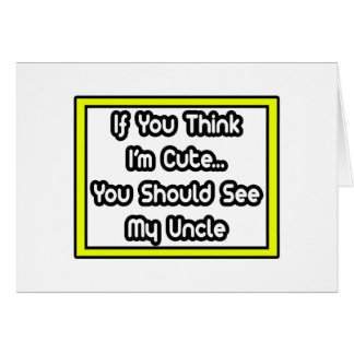 If You Think I'm Cute...My Uncle Cards