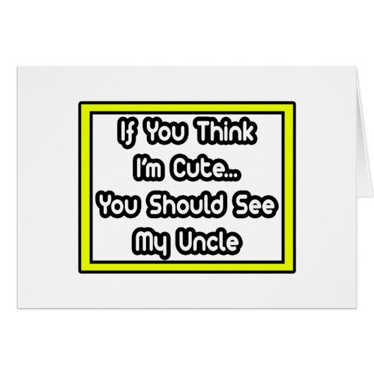 If You Think I'm Cute...My Uncle Cards (Front Horizontal)
