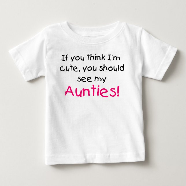If you think I'm cute see my my Aunties Baby T-Shirt (Front)