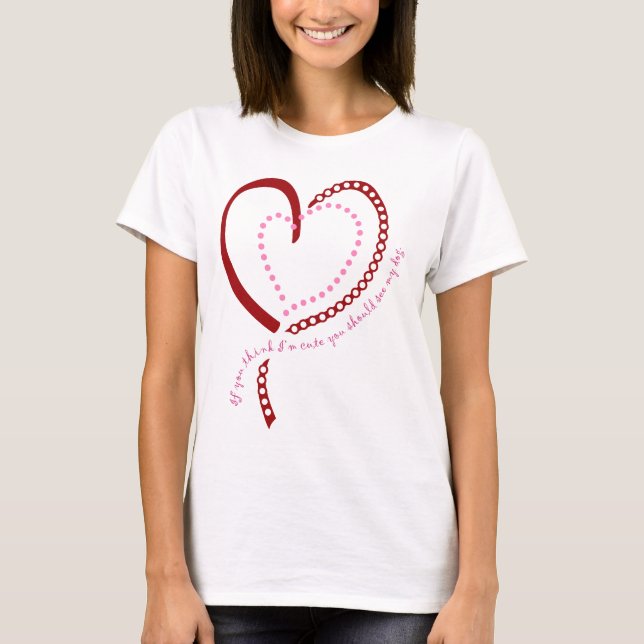 If You Think I'm Cute... T-Shirt (Front)