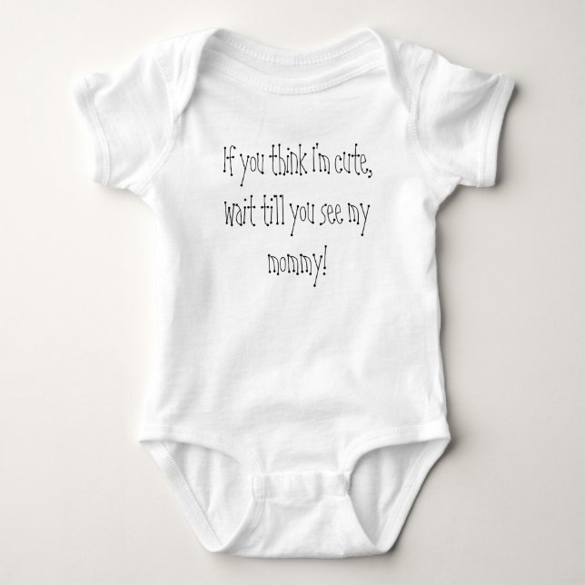If you think I'm cute, wait till you see my mommy! Baby Bodysuit (Front)