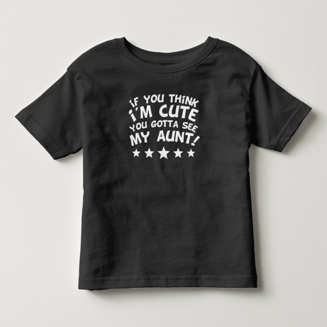 If You Think I'm Cute You Gotta See My Aunt Toddler T-shirt (Front)