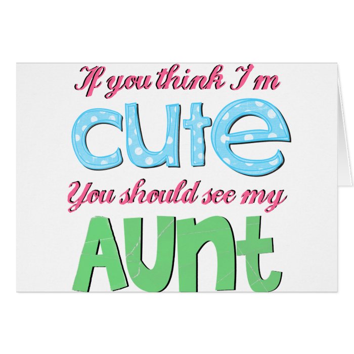 If You Think I'm Cute You Should See My Aunt Card | Zazzle