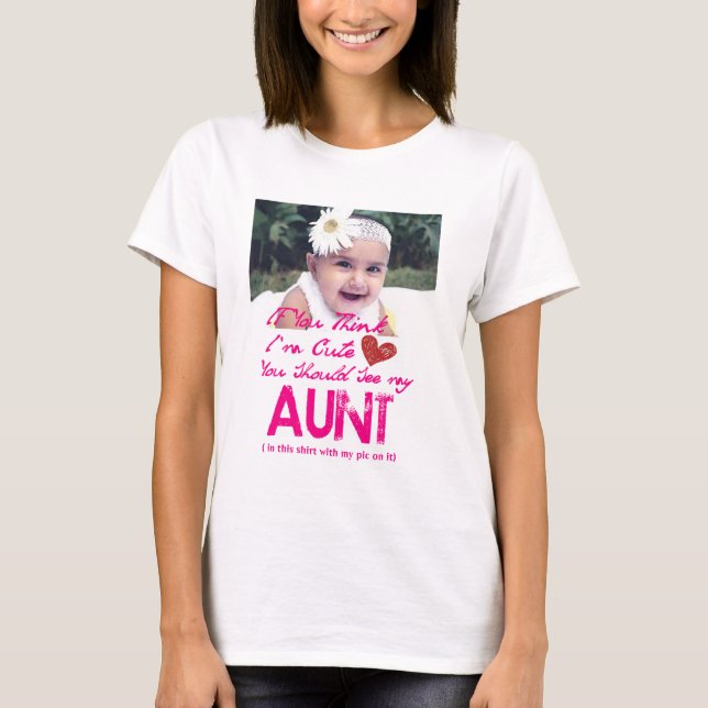 if you think i'm cute you should see my aunt shirt (Front)