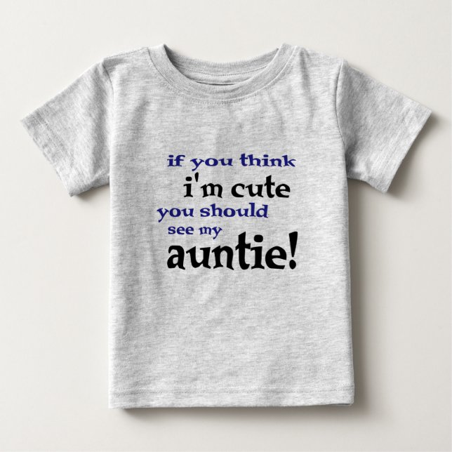 If you think I'm cute you should see my Auntie! Baby T-Shirt (Front)