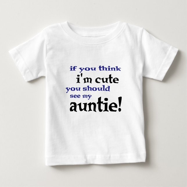 If you think I'm cute you should see my Auntie! Baby T-Shirt (Front)