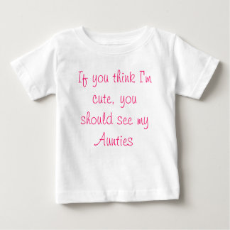 If you think I'm cute, you should see my Aunties Baby T-Shirt