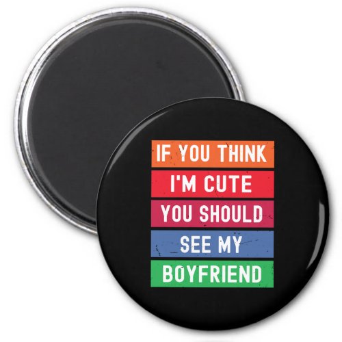 If You Think Im Cute You Should See My Boyfriend Magnet