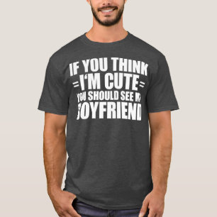 If You Think I'm Cute You Should See My Boyfriend T-Shirt