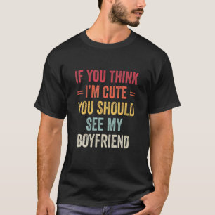 If You Think I'm Cute You Should See My Boyfriend T-Shirt