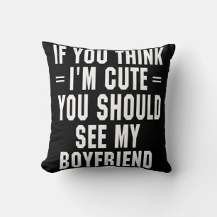 If You Think I'm Cute You Should See My Boyfriend Throw Pillow