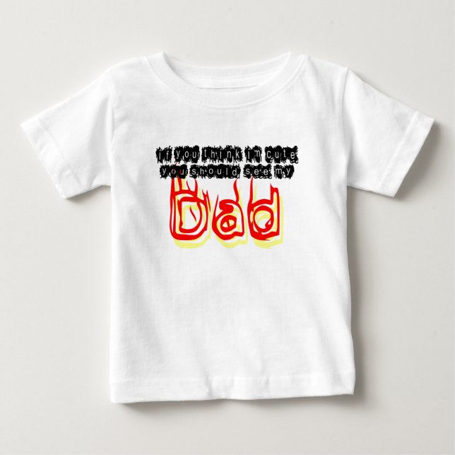 If You Think Im Cute You Should See My Dad Baby T-Shirt (Front)