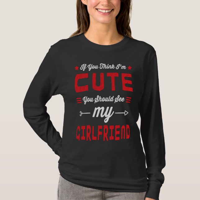If You Think I'm Cute You Should See My Girlfriend T-Shirt (Front)
